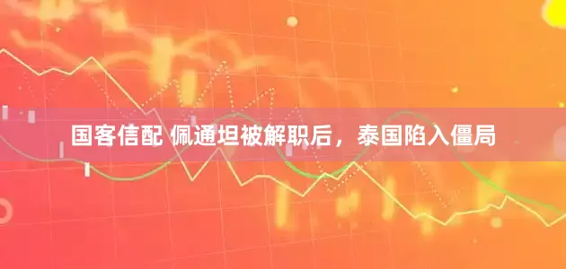 国客信配 佩通坦被解职后，泰国陷入僵局